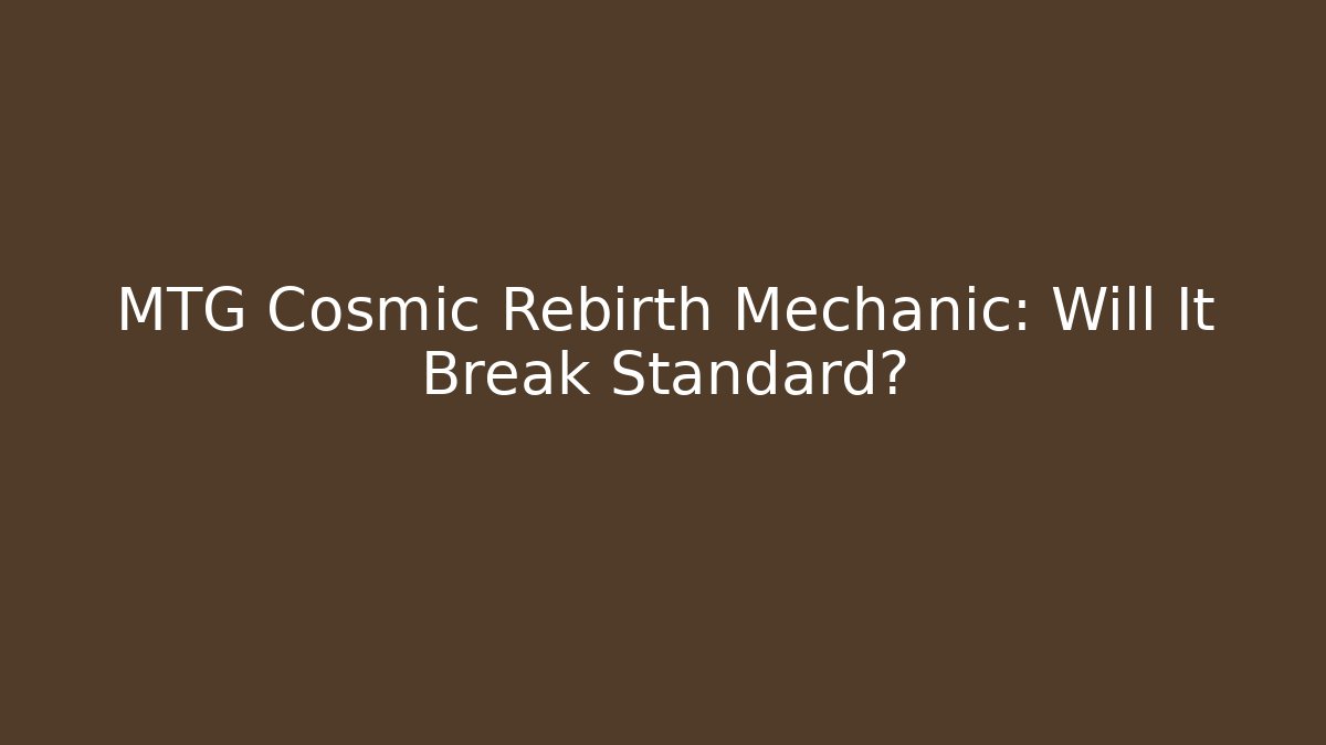 MTG Cosmic Rebirth Mechanic: Will It Break Standard? - Critter Realm