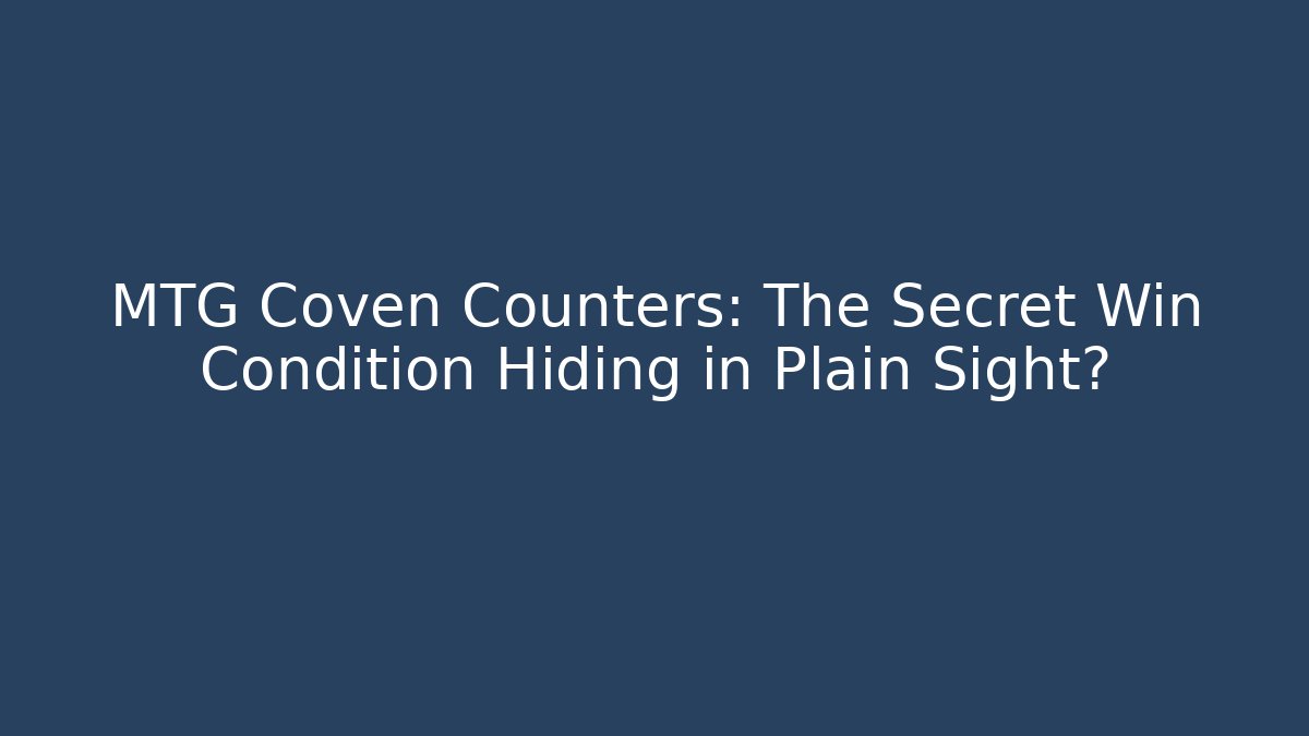 MTG Coven Counters: The Secret Win Condition Hiding in Plain Sight?