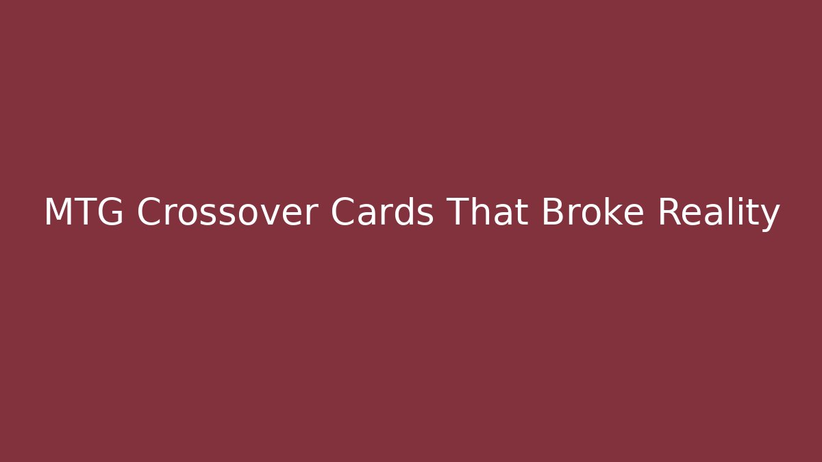 MTG Crossover Cards That Broke Reality