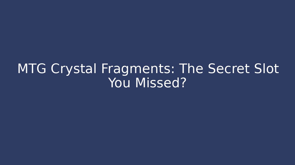 MTG Crystal Fragments: The Secret Slot You Missed?