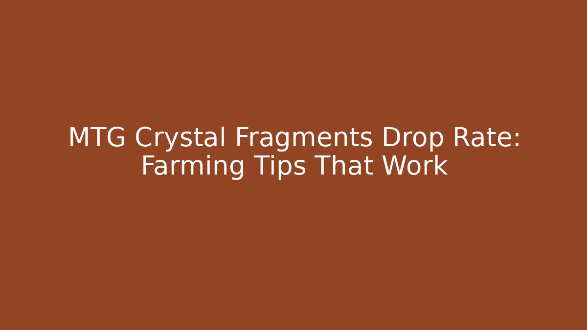 MTG Crystal Fragments Drop Rate: Farming Tips That Work