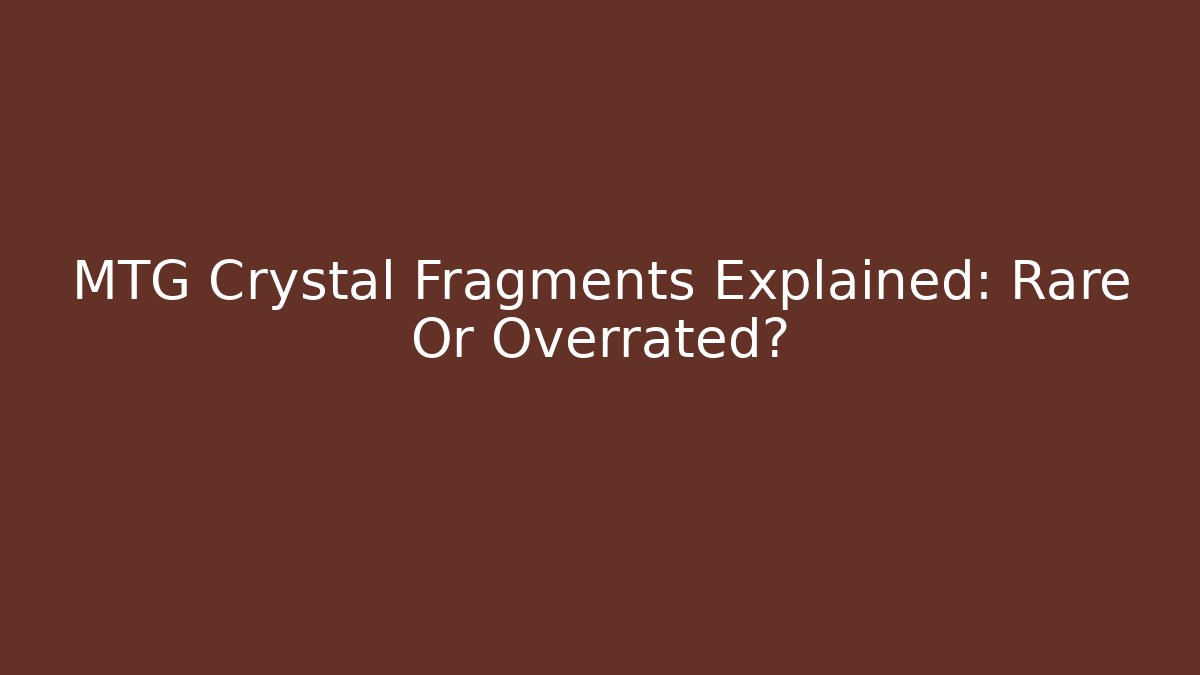 MTG Crystal Fragments Explained: Rare Or Overrated?
