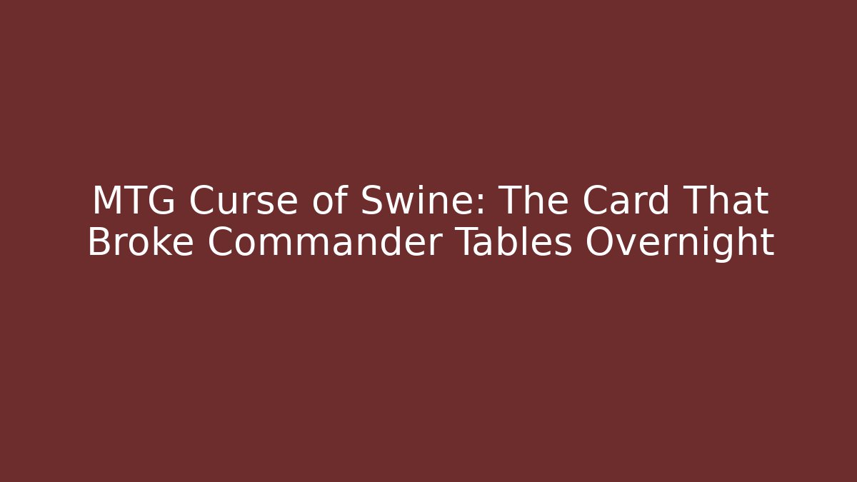 MTG Curse of Swine: The Card That Broke Commander Tables Overnight