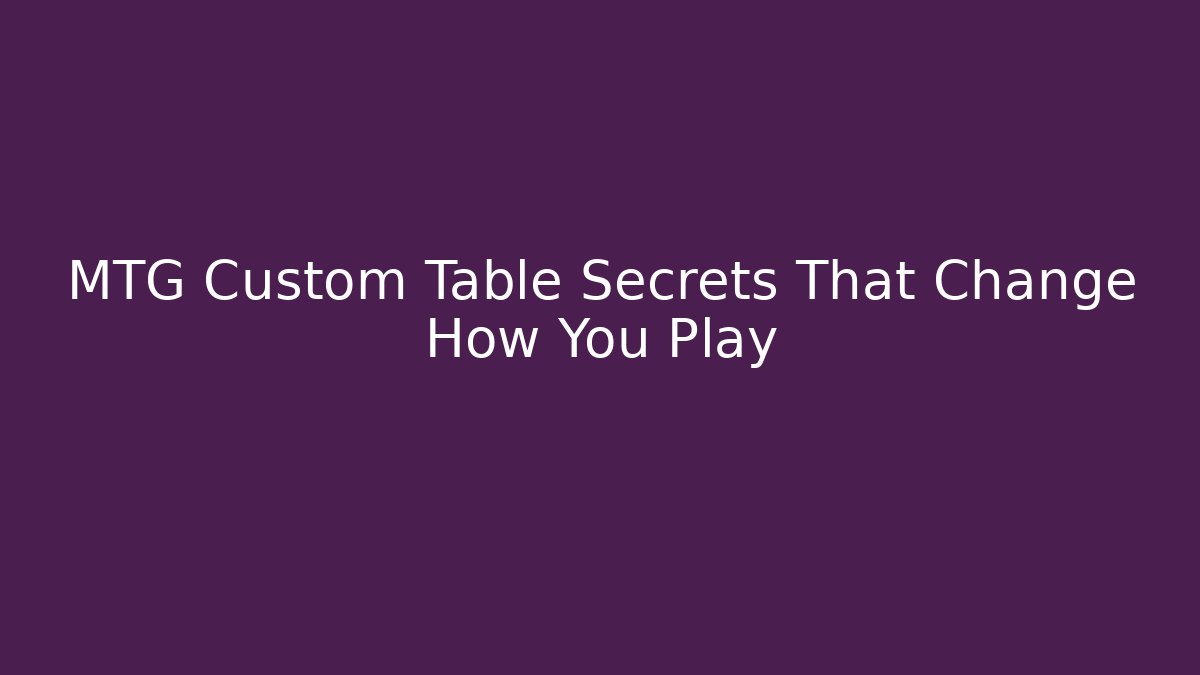 MTG Custom Table Secrets That Change How You Play