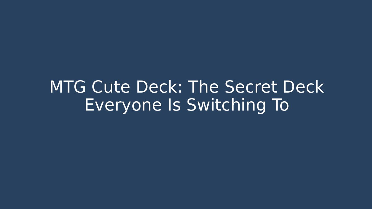 MTG Cute Deck: The Secret Deck Everyone Is Switching To