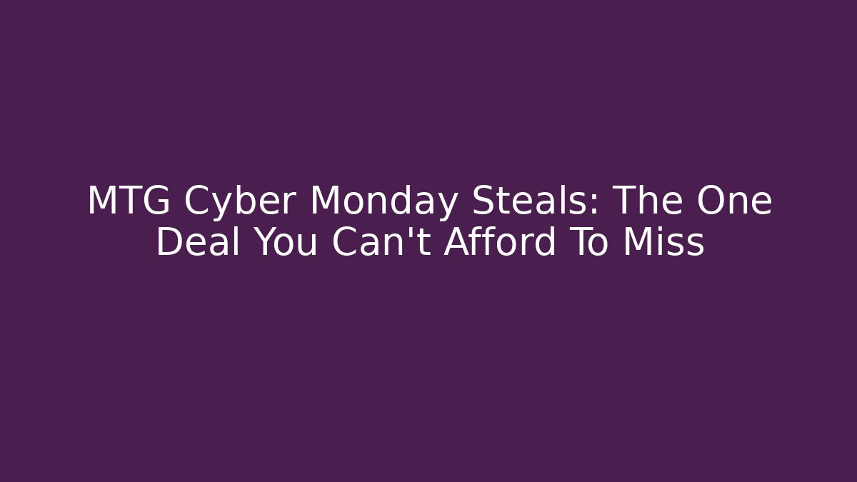 MTG Cyber Monday Steals: The One Deal You Can't Afford To Miss