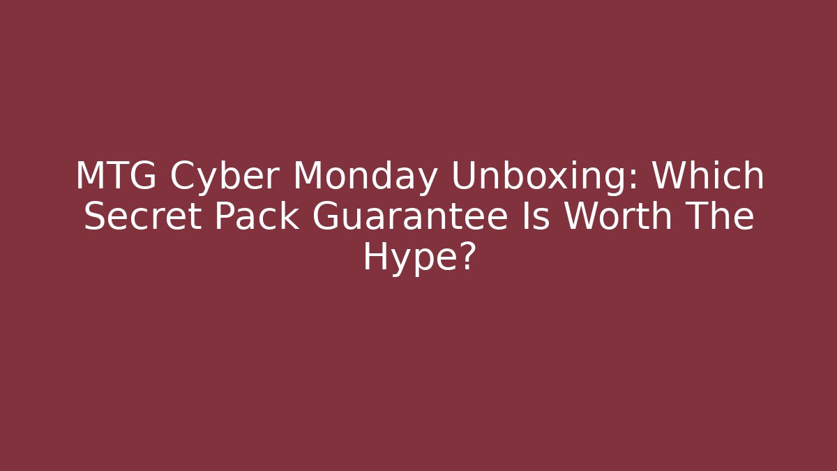 MTG Cyber Monday Unboxing: Which Secret Pack Guarantee Is Worth The Hype? - Critter Realm