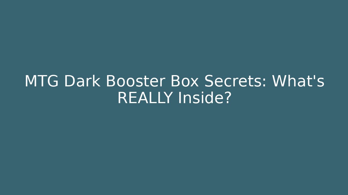 MTG Dark Booster Box Secrets: What’s REALLY Inside?
