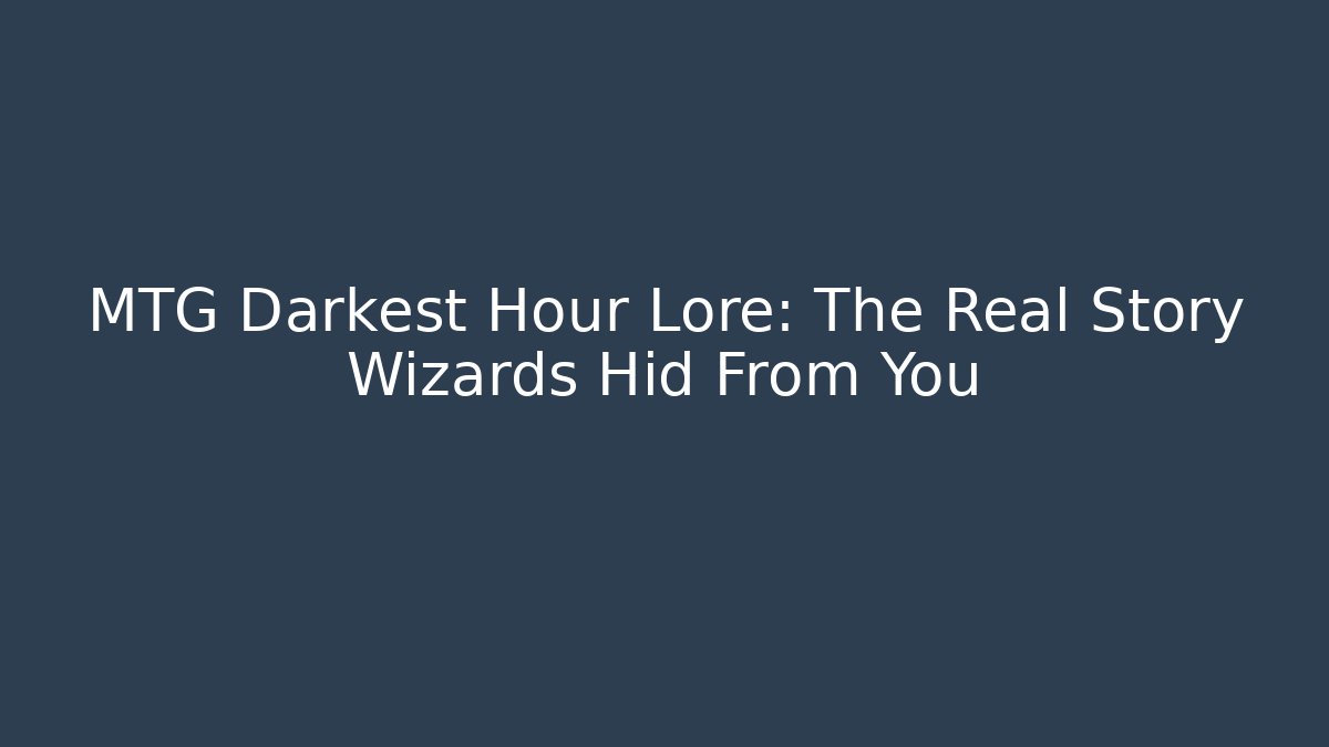MTG Darkest Hour Lore: The Real Story Wizards Hid From You