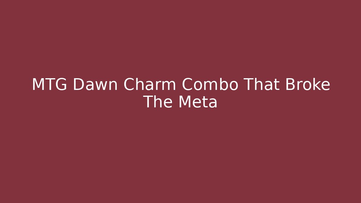 MTG Dawn Charm Combo That Broke The Meta