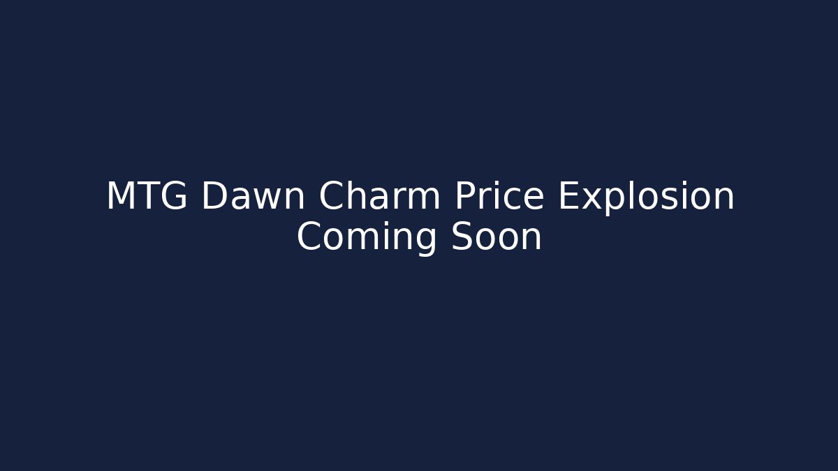 MTG Dawn Charm Price Explosion Coming Soon