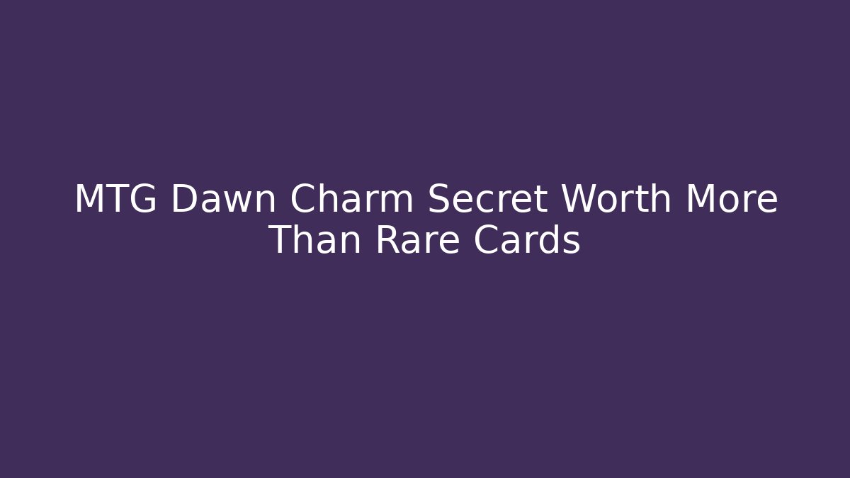 MTG Dawn Charm Secret Worth More Than Rare Cards
