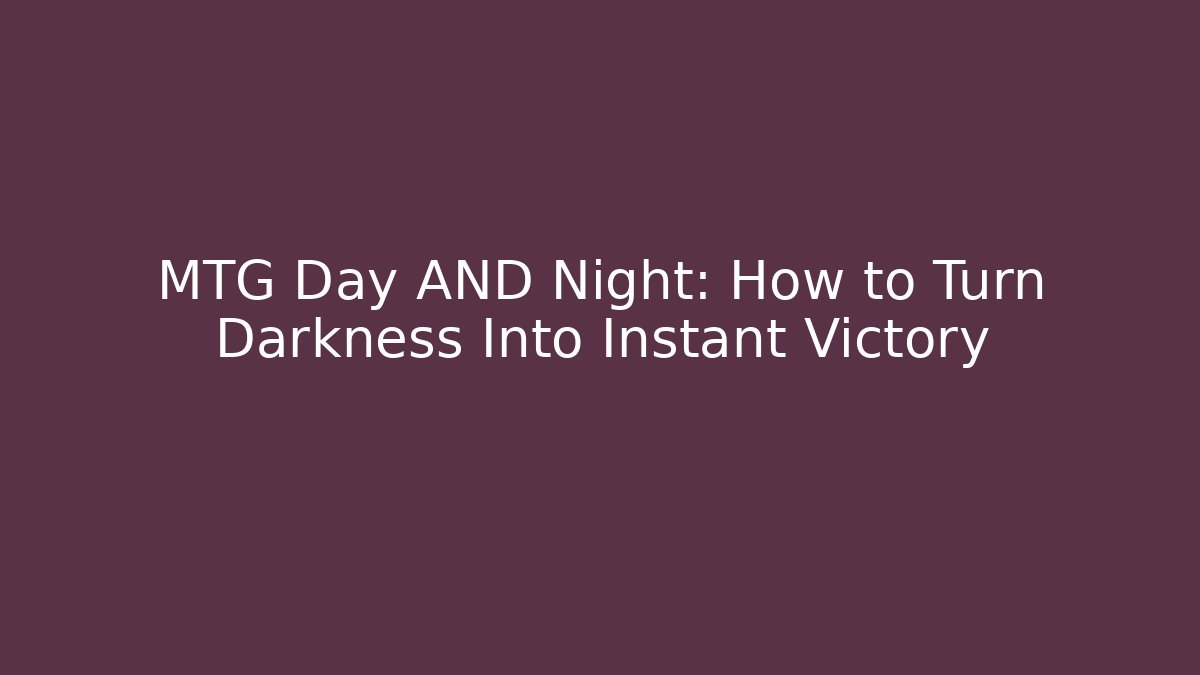 MTG Day AND Night: How to Turn Darkness Into Instant Victory
