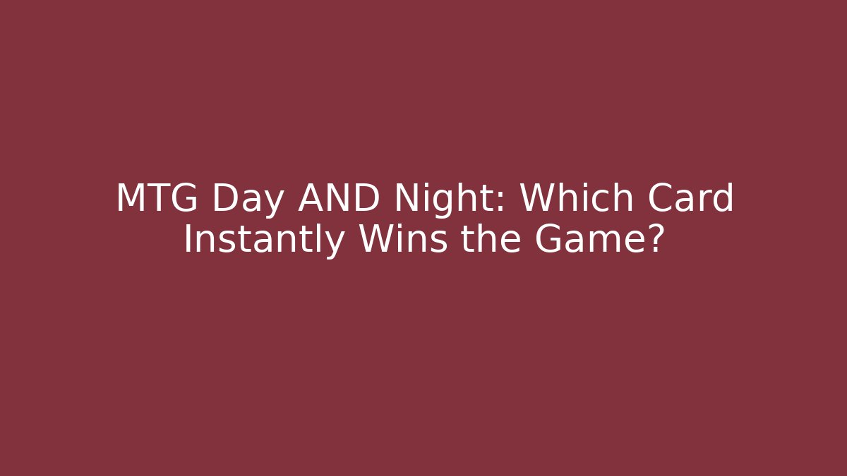 MTG Day AND Night: Which Card Instantly Wins the Game?