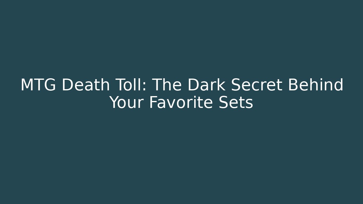 MTG Death Toll: The Dark Secret Behind Your Favorite Sets