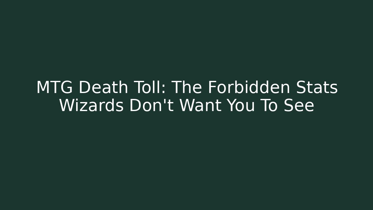 MTG Death Toll: The Forbidden Stats Wizards Don't Want You To See