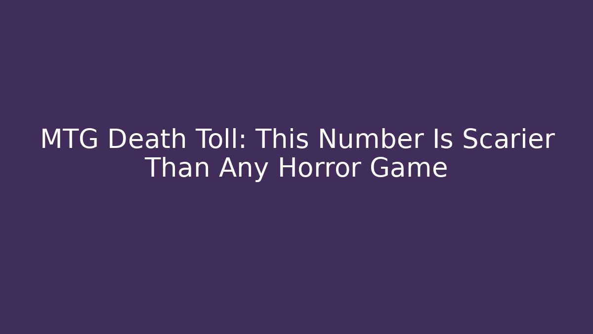MTG Death Toll: This Number Is Scarier Than Any Horror Game