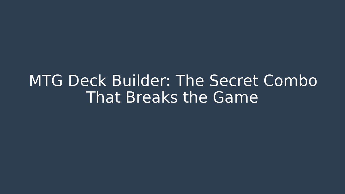 MTG Deck Builder: The Secret Combo That Breaks the Game