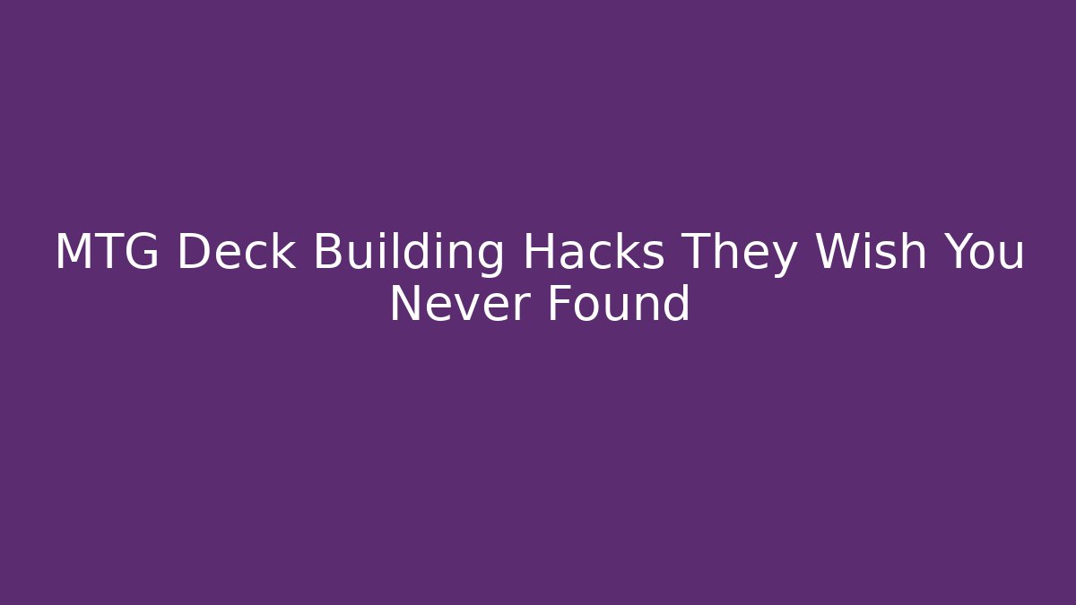 MTG Deck Building Hacks They Wish You Never Found
