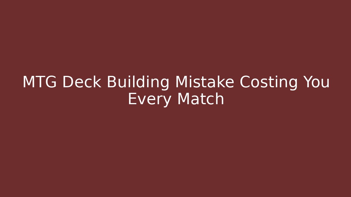 MTG Deck Building Mistake Costing You Every Match - Critter Realm
