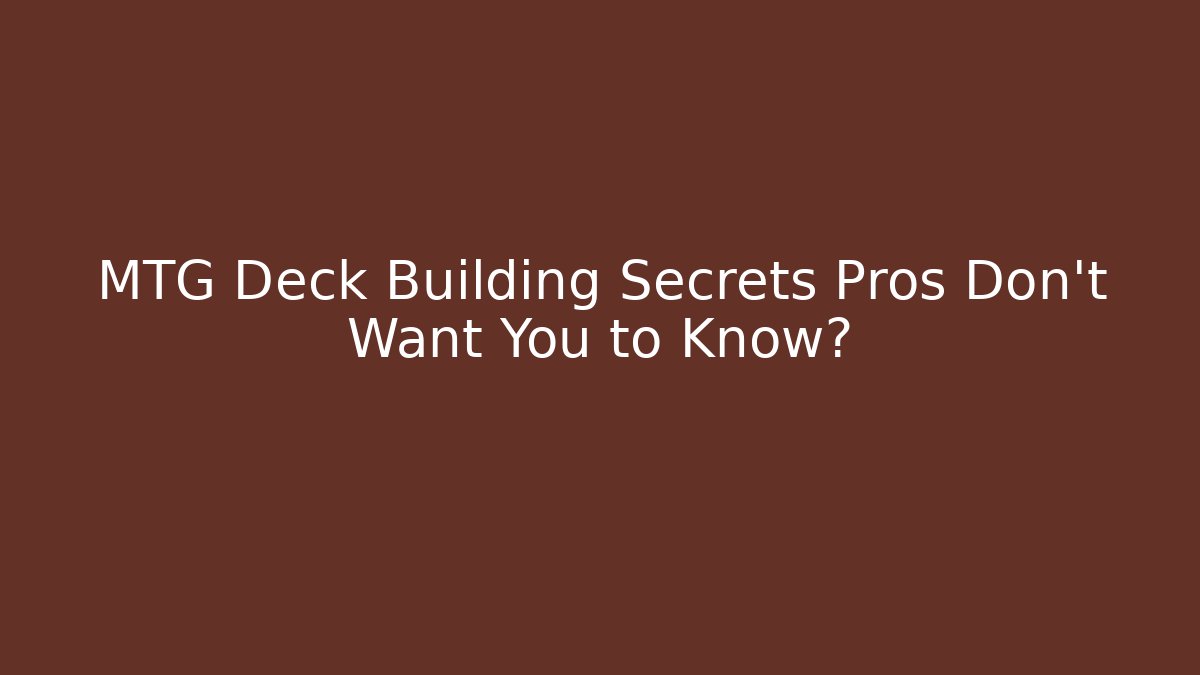 MTG Deck Building Secrets Pros Don't Want You to Know?