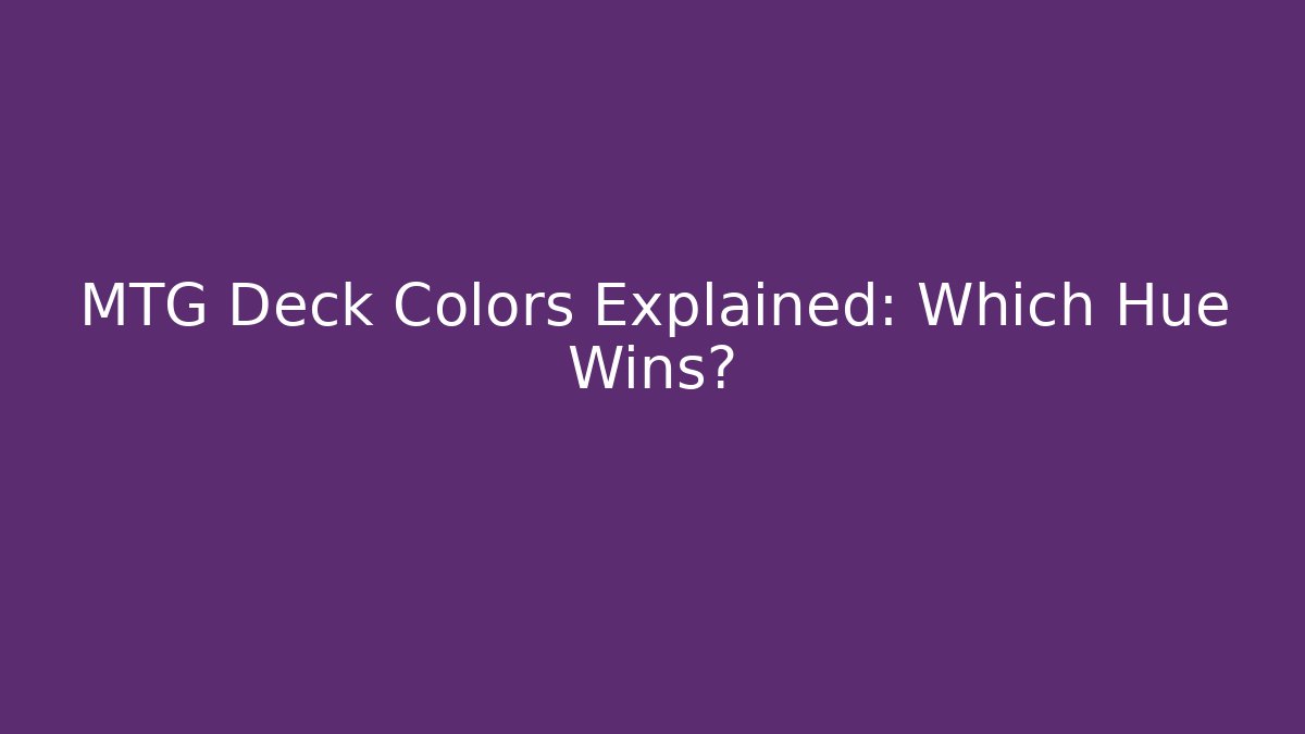 MTG Deck Colors Explained: Which Hue Wins?
