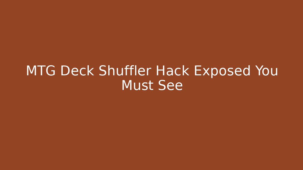MTG Deck Shuffler Hack Exposed You Must See