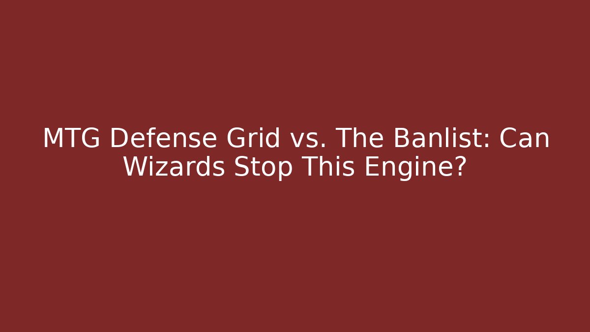 MTG Defense Grid vs. The Banlist: Can Wizards Stop This Engine? - Critter Realm