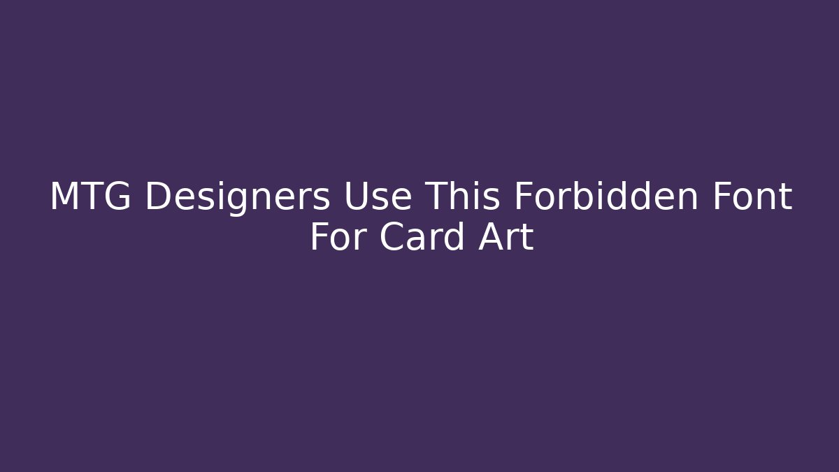 MTG Designers Use This Forbidden Font For Card Art