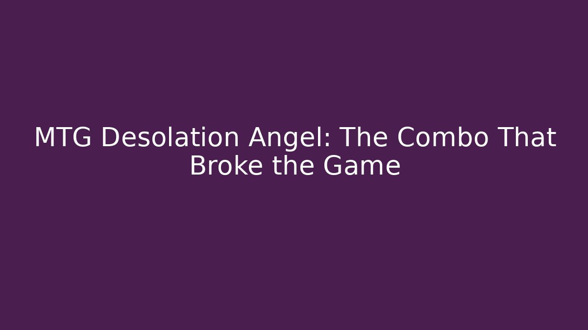 MTG Desolation Angel: The Combo That Broke the Game