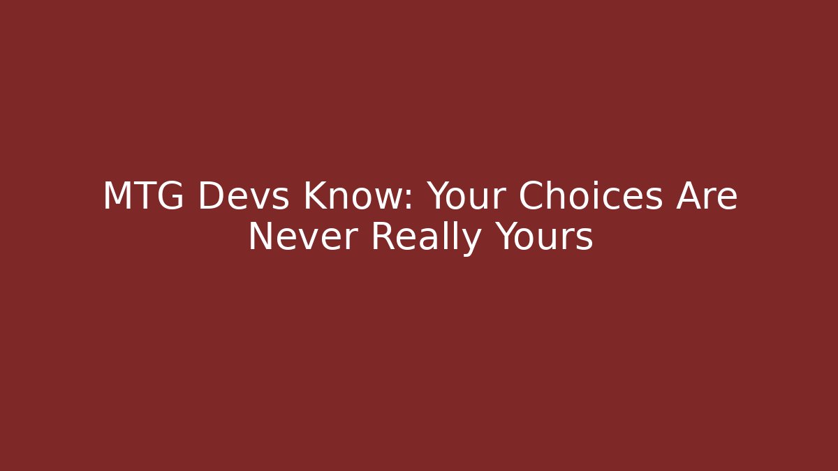 MTG Devs Know: Your Choices Are Never Really Yours