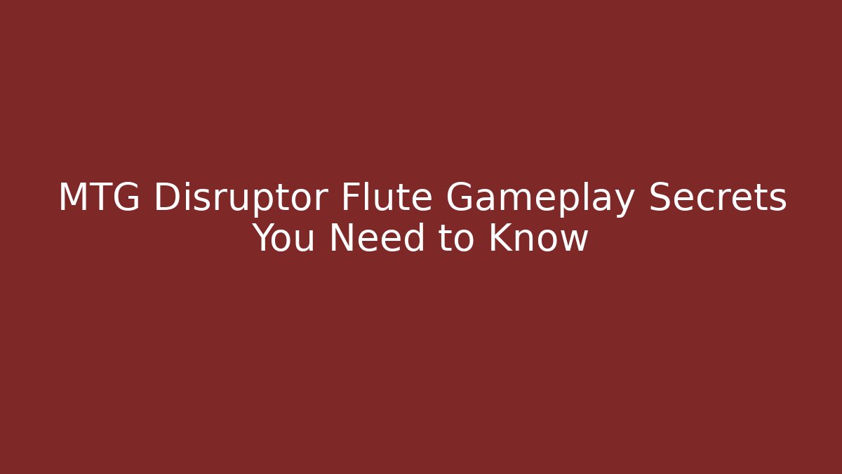 MTG Disruptor Flute Gameplay Secrets You Need to Know