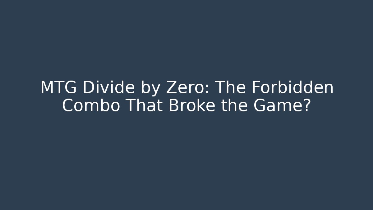 MTG Divide by Zero: The Forbidden Combo That Broke the Game? - Critter Realm