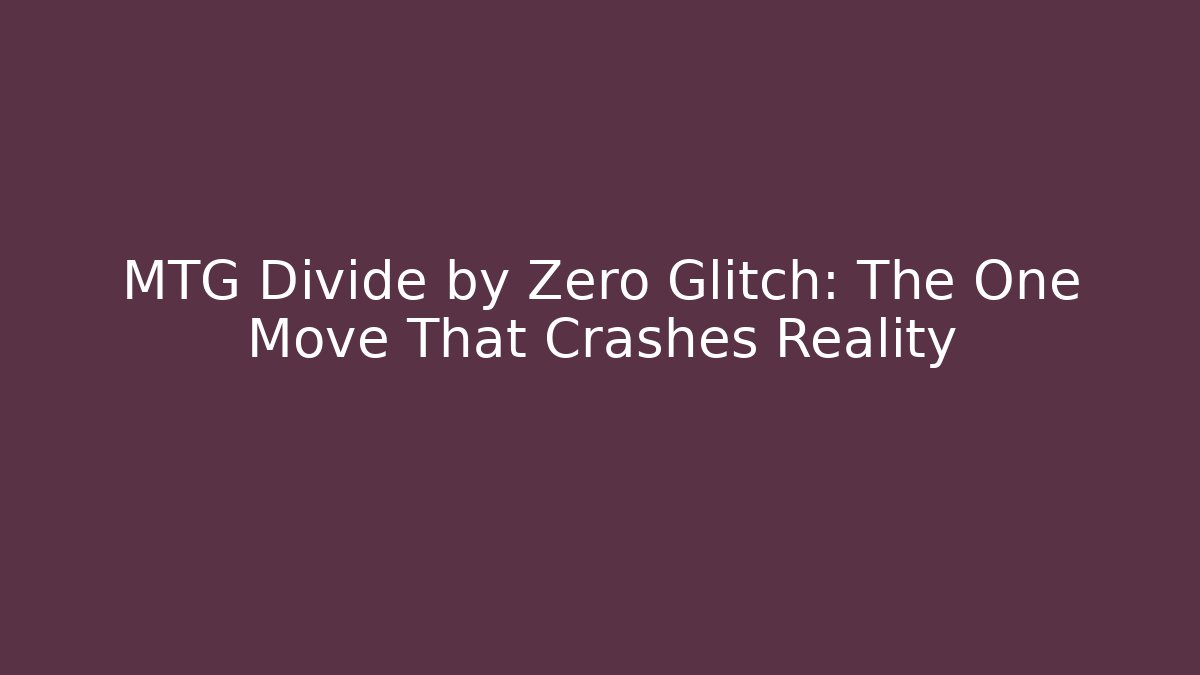 MTG Divide by Zero Glitch: The One Move That Crashes Reality - Critter Realm