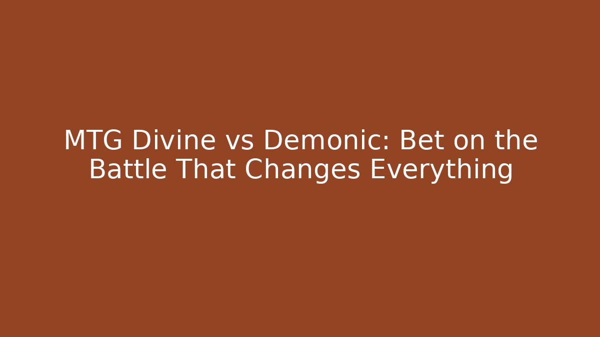 MTG Divine vs Demonic: Bet on the Battle That Changes Everything