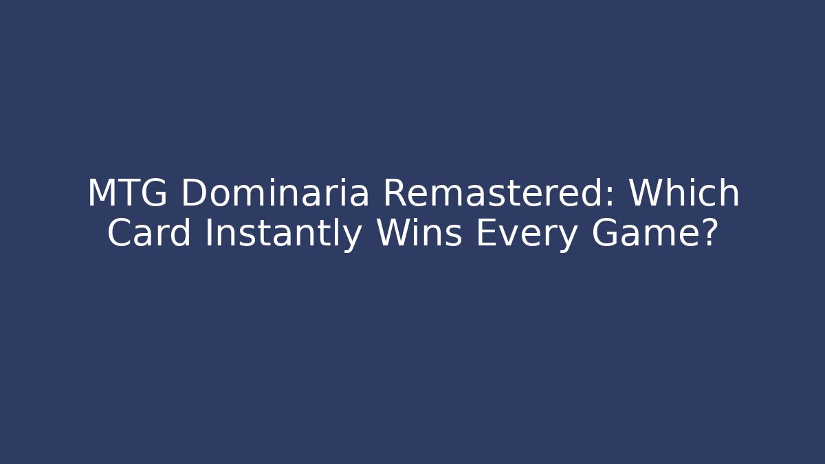 MTG Dominaria Remastered: Which Card Instantly Wins Every Game?