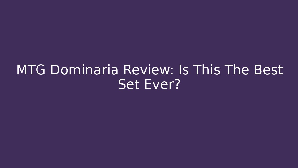 MTG Dominaria Review: Is This The Best Set Ever?