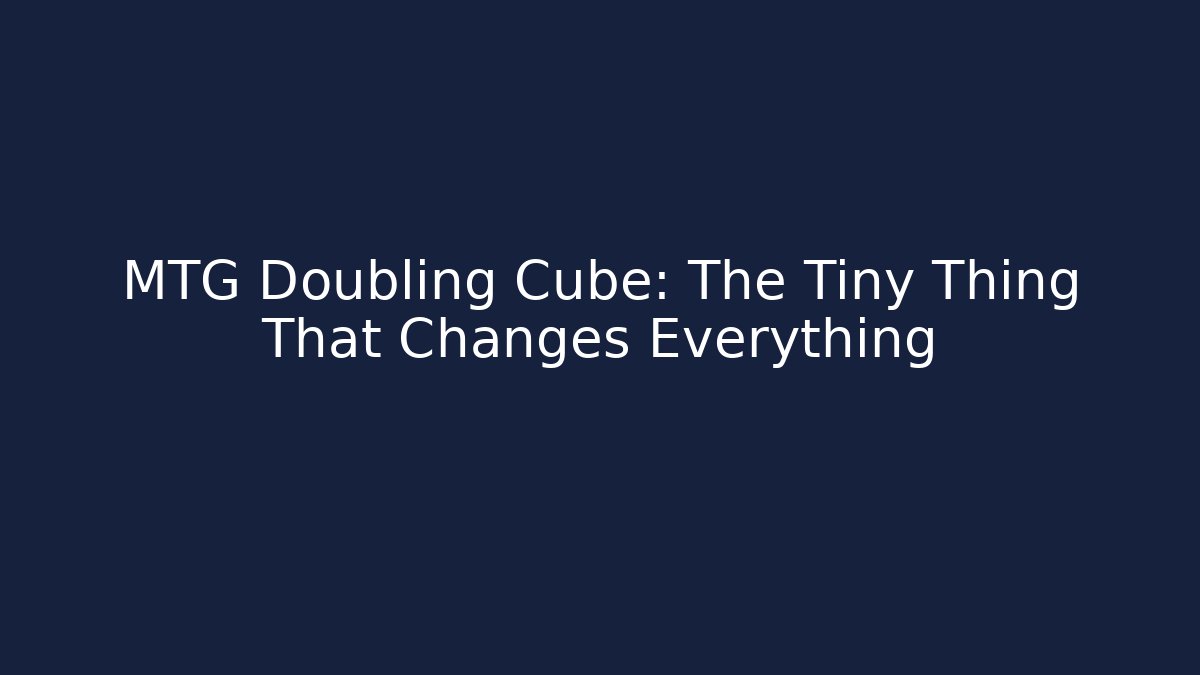 MTG Doubling Cube: The Tiny Thing That Changes Everything - Critter Realm