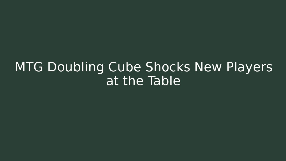 MTG Doubling Cube Shocks New Players at the Table