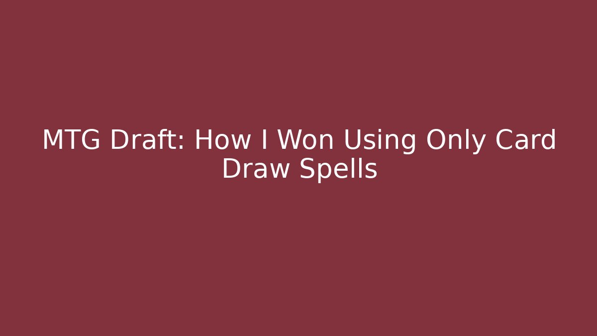MTG Draft: How I Won Using Only Card Draw Spells