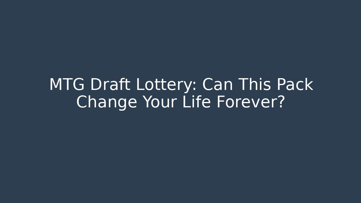MTG Draft Lottery: Can This Pack Change Your Life Forever?