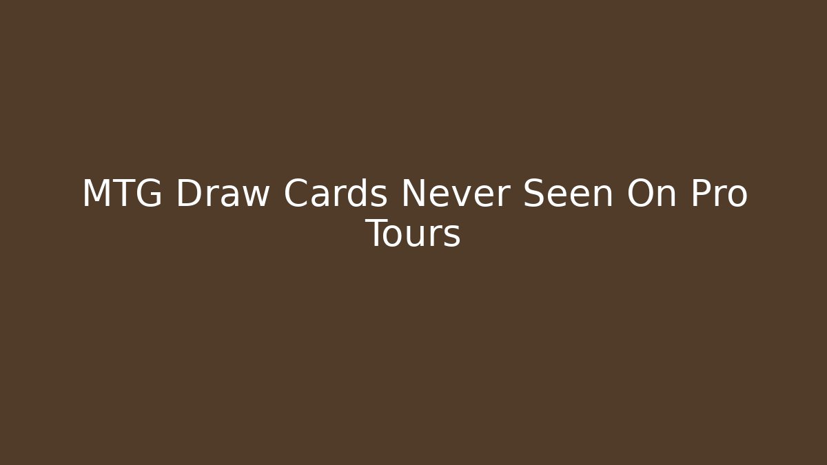 MTG Draw Cards Never Seen On Pro Tours