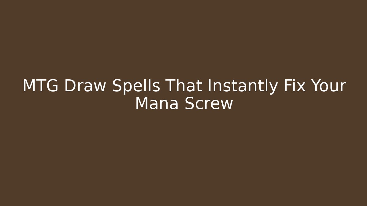 MTG Draw Spells That Instantly Fix Your Mana Screw