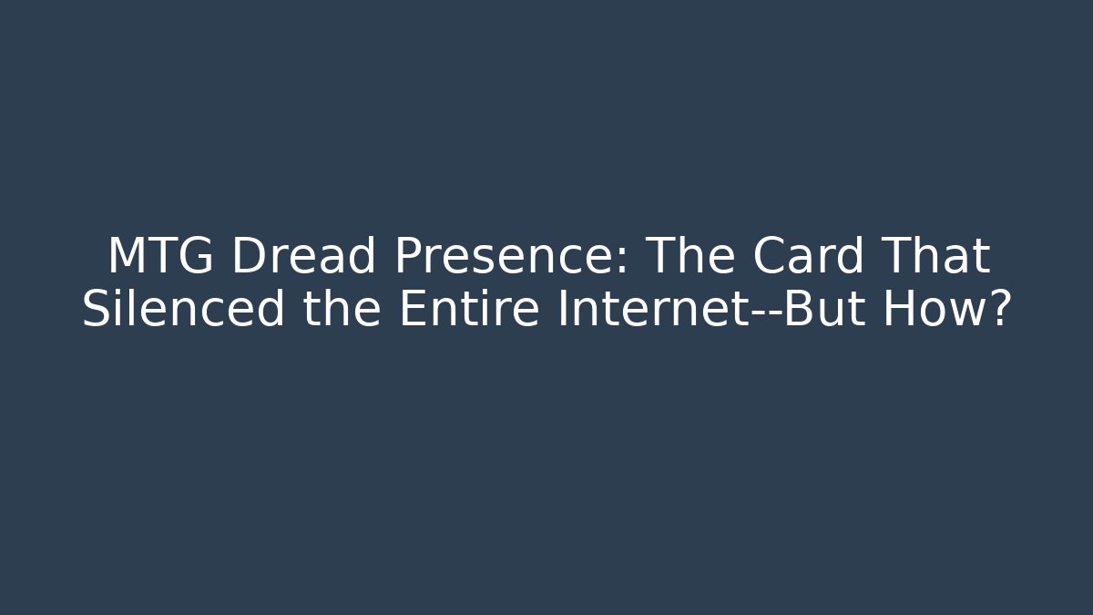 MTG Dread Presence: The Card That Silenced the Entire Internet—But How?