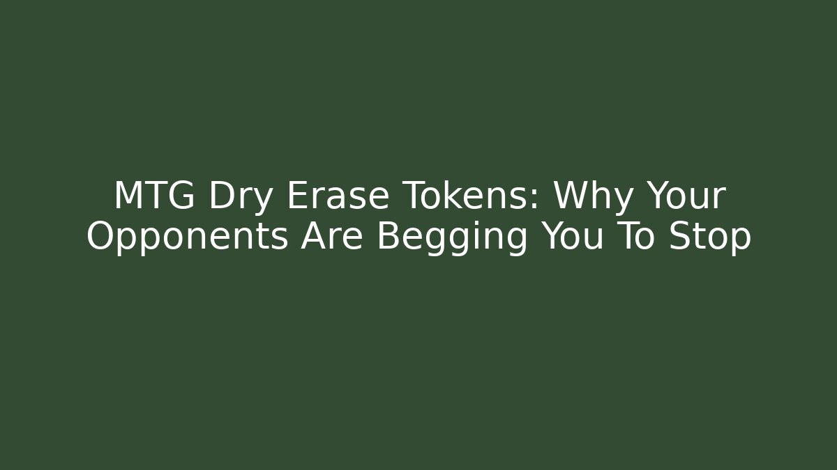 MTG Dry Erase Tokens: Why Your Opponents Are Begging You To Stop