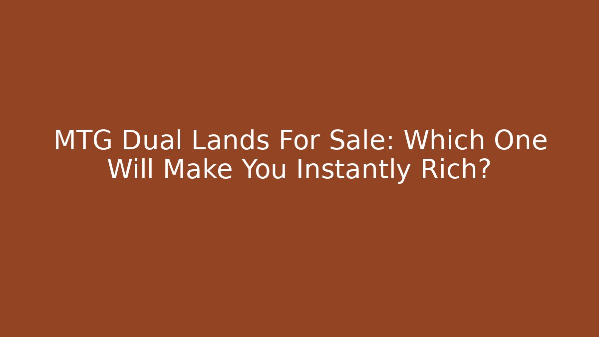 MTG Dual Lands For Sale: Which One Will Make You Instantly Rich?