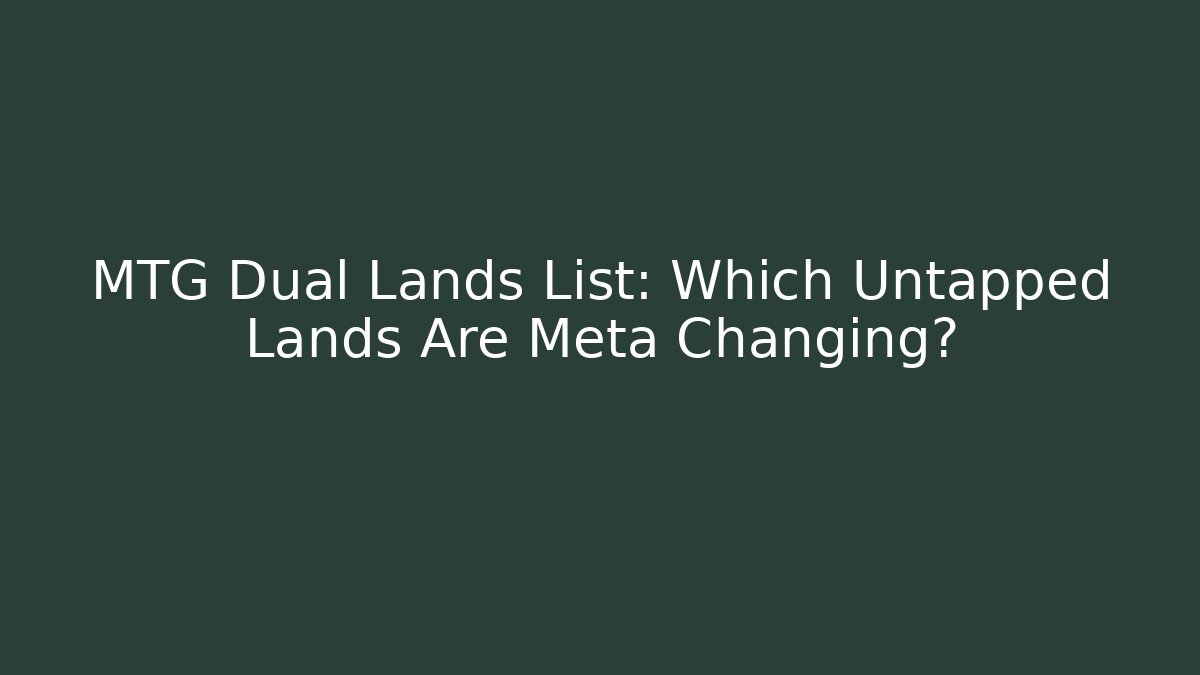 MTG Dual Lands List: Which Untapped Lands Are Meta Changing?