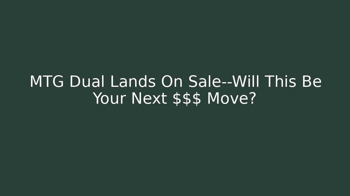 MTG Dual Lands On Sale—Will This Be Your Next $$$ Move? - Critter Realm