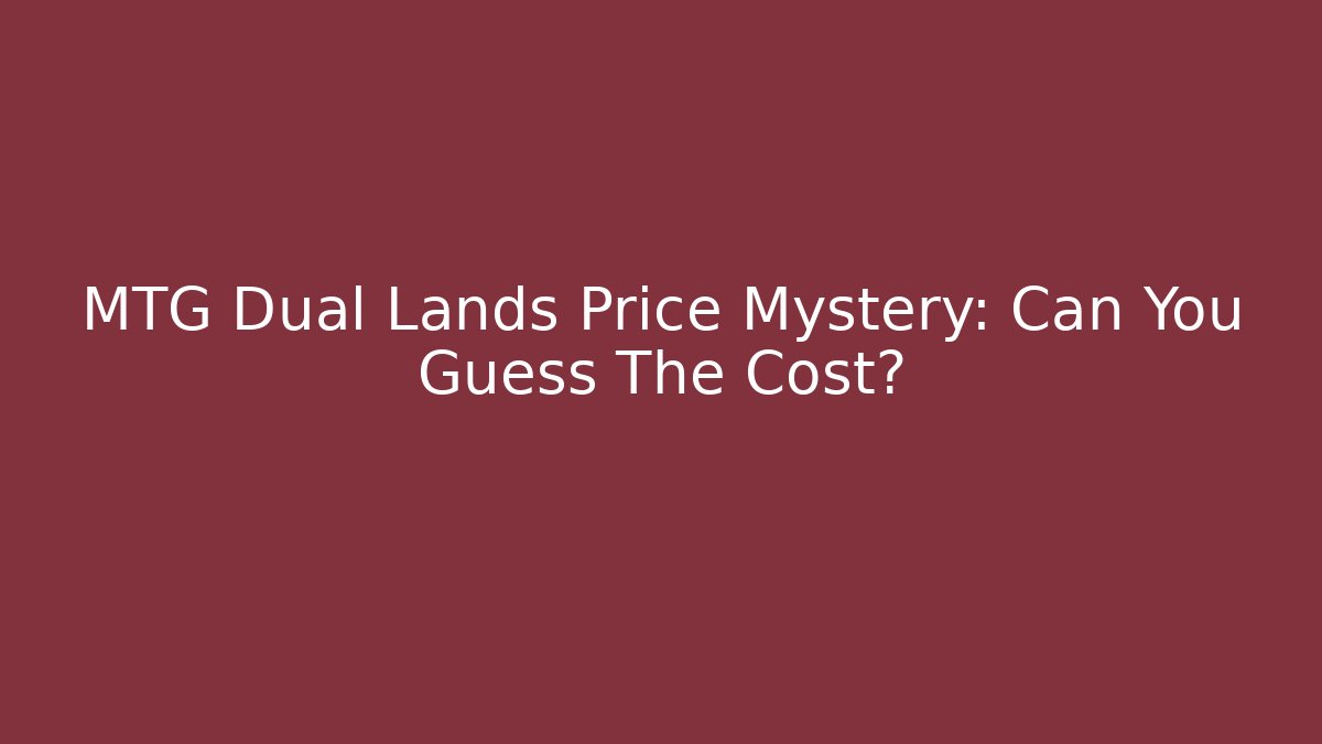 MTG Dual Lands Price Mystery: Can You Guess The Cost?