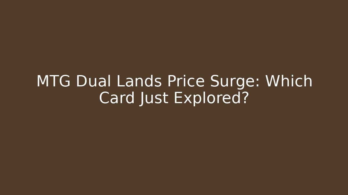 MTG Dual Lands Price Surge: Which Card Just Explored?